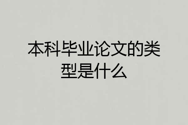 本科毕业论文的类型是什么