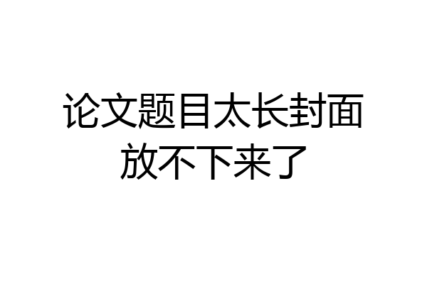 论文题目太长封面放不下来了