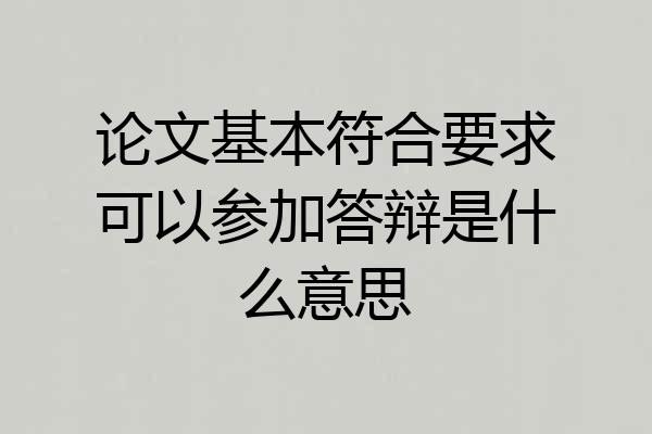 论文基本符合要求可以参加答辩是什么意思