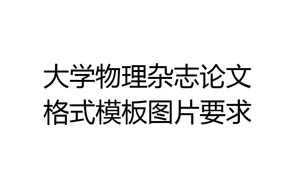 大学物理杂志论文格式模板图片要求
