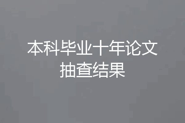 本科毕业十年论文抽查结果