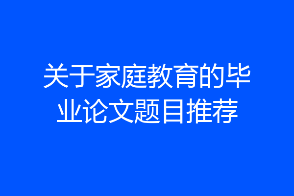 关于家庭教育的毕业论文题目推荐