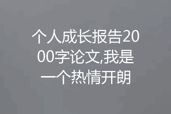 个人成长报告2000字论文,我是一个热情开朗