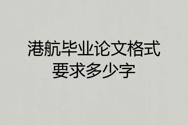 港航毕业论文格式要求多少字