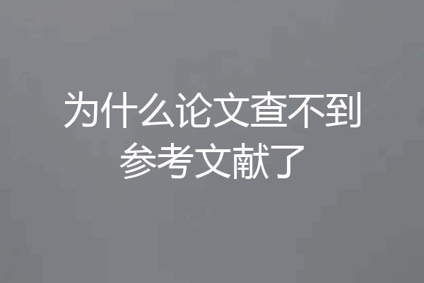为什么论文查不到参考文献了