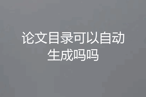 论文目录可以自动生成吗吗