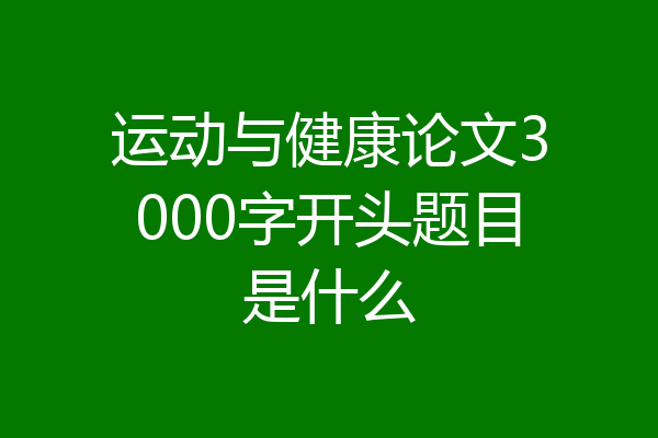 运动与健康论文3000字开头题目是什么