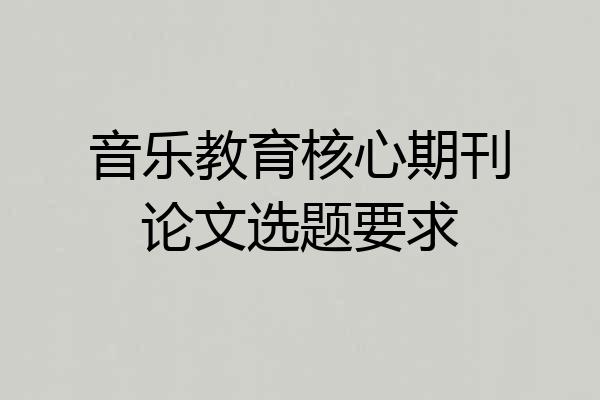 音乐教育核心期刊论文选题要求
