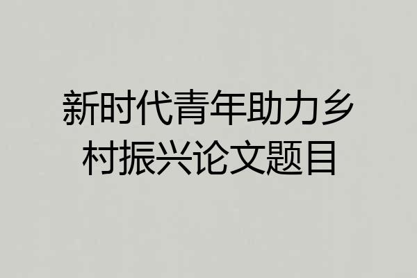 新时代青年助力乡村振兴论文题目