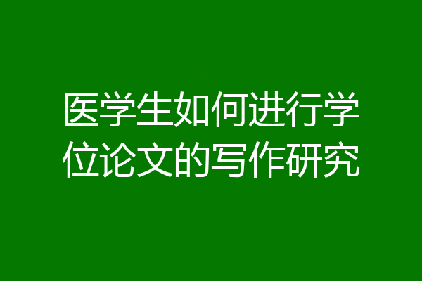 医学生如何进行学位论文的写作研究