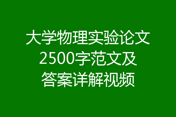 大学物理实验论文2500字范文及答案详解视频