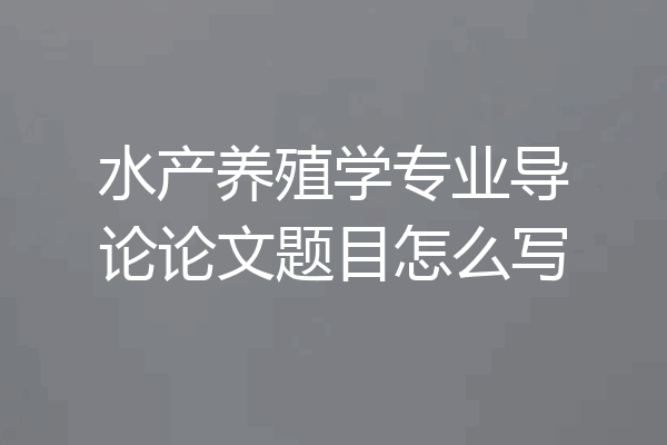 水产养殖学专业导论论文题目怎么写