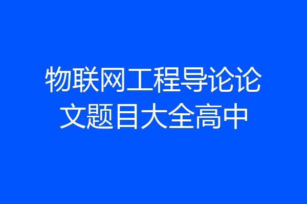 物联网工程导论论文题目大全高中