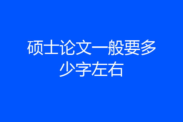 硕士论文一般要多少字左右