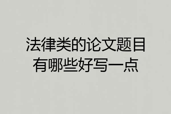 法律类的论文题目有哪些好写一点