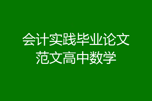 会计实践毕业论文范文高中数学