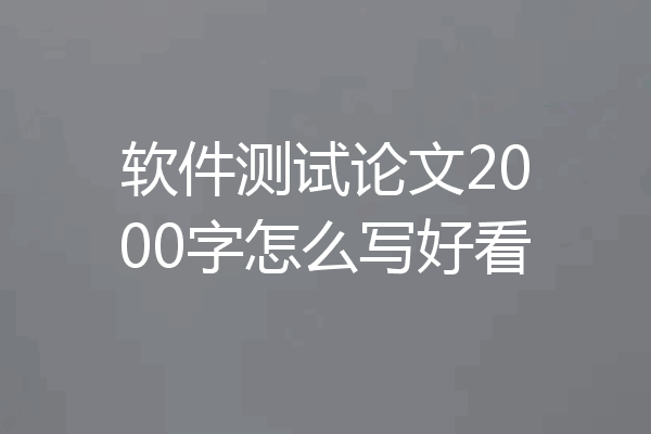 软件测试论文2000字怎么写好看