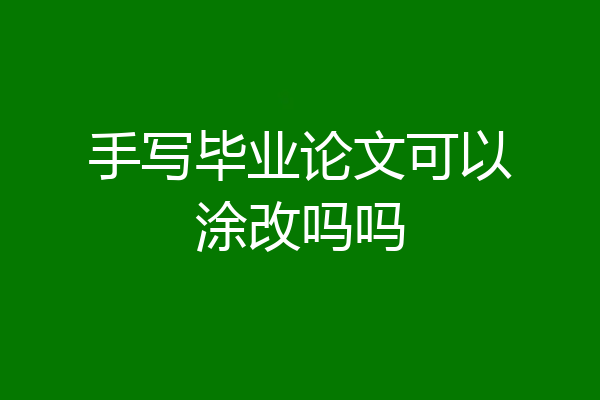 手写毕业论文可以涂改吗吗