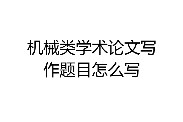 机械类学术论文写作题目怎么写