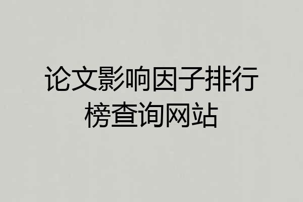 论文影响因子排行榜查询网站