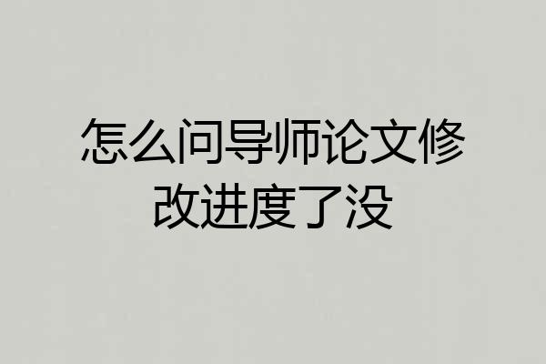 怎么问导师论文修改进度了没