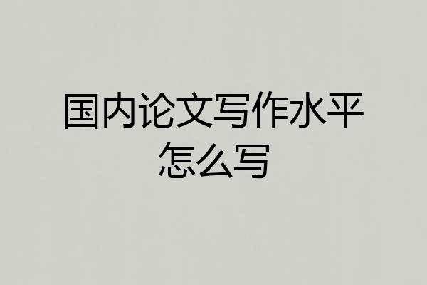 国内论文写作水平怎么写
