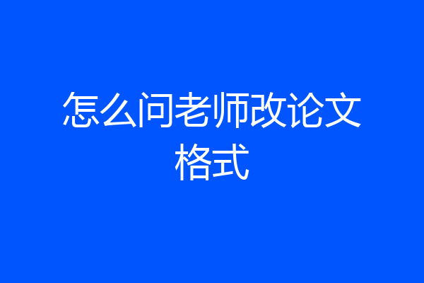怎么问老师改论文格式