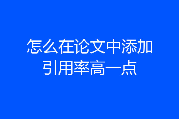 怎么在论文中添加引用率高一点
