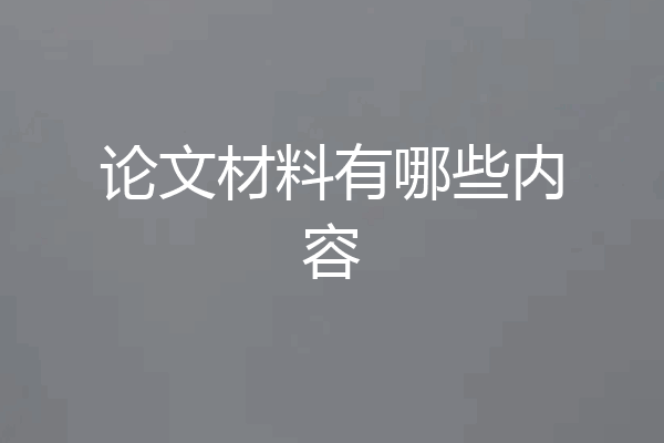 论文材料有哪些内容