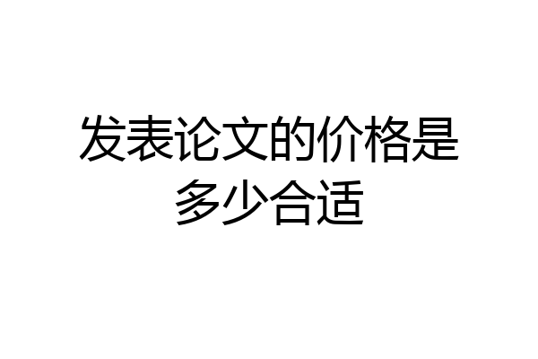 发表论文的价格是多少合适