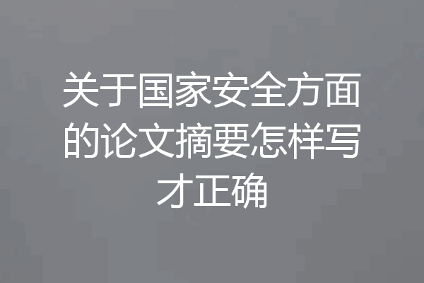 关于国家安全方面的论文摘要怎样写才正确