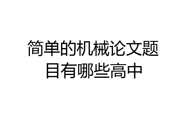 简单的机械论文题目有哪些高中