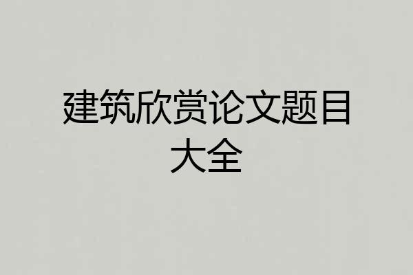 建筑欣赏论文题目大全