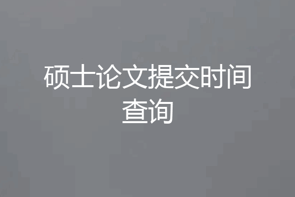 硕士论文提交时间查询