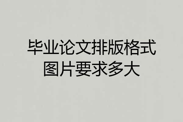 毕业论文排版格式图片要求多大