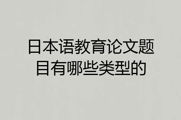 日本语教育论文题目有哪些类型的