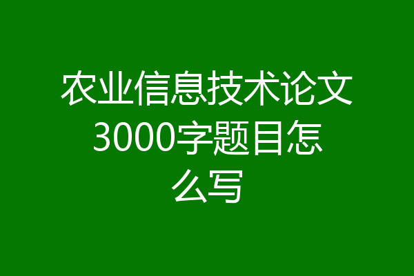农业信息技术论文3000字题目怎么写