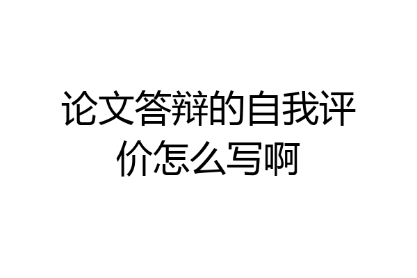 论文答辩的自我评价怎么写啊