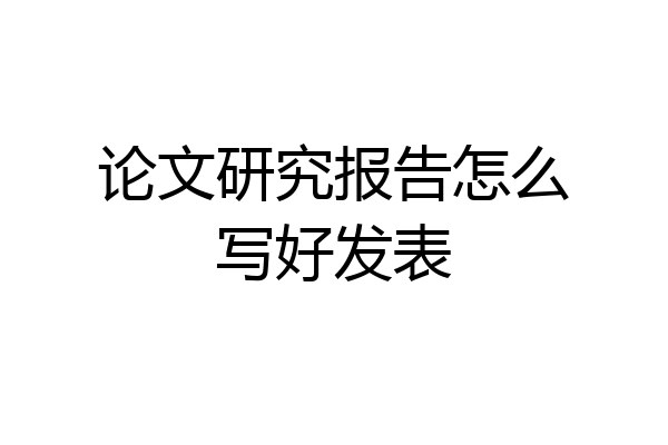 论文研究报告怎么写好发表