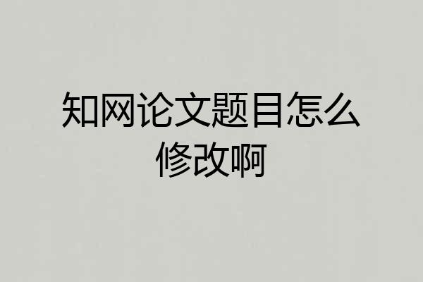 知网论文题目怎么修改啊