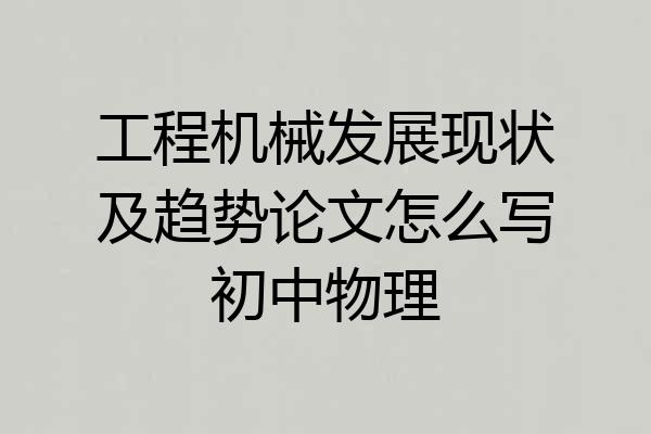 工程机械发展现状及趋势论文怎么写初中物理