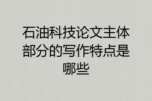 石油科技论文主体部分的写作特点是哪些