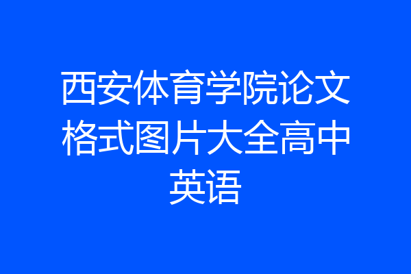 西安体育学院论文格式图片大全高中英语