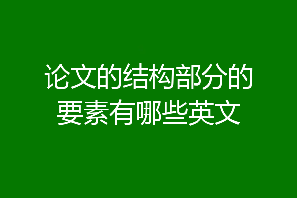 论文的结构部分的要素有哪些英文