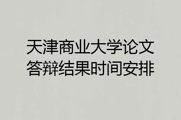 天津商业大学论文答辩结果时间安排