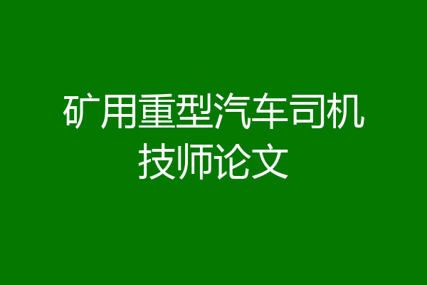 矿用重型汽车司机技师论文