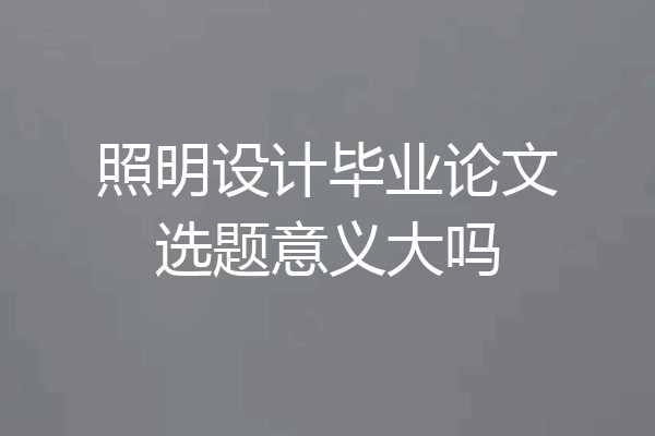 照明设计毕业论文选题意义大吗