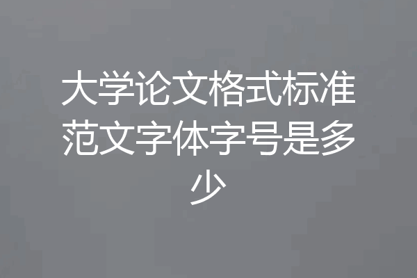 大学论文格式标准范文字体字号是多少