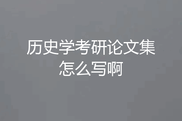 历史学考研论文集怎么写啊