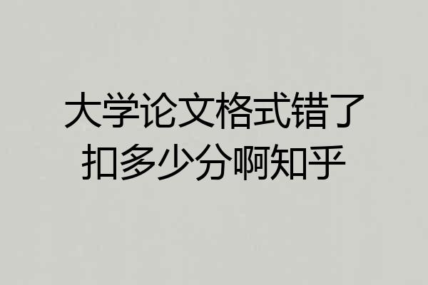 大学论文格式错了扣多少分啊知乎